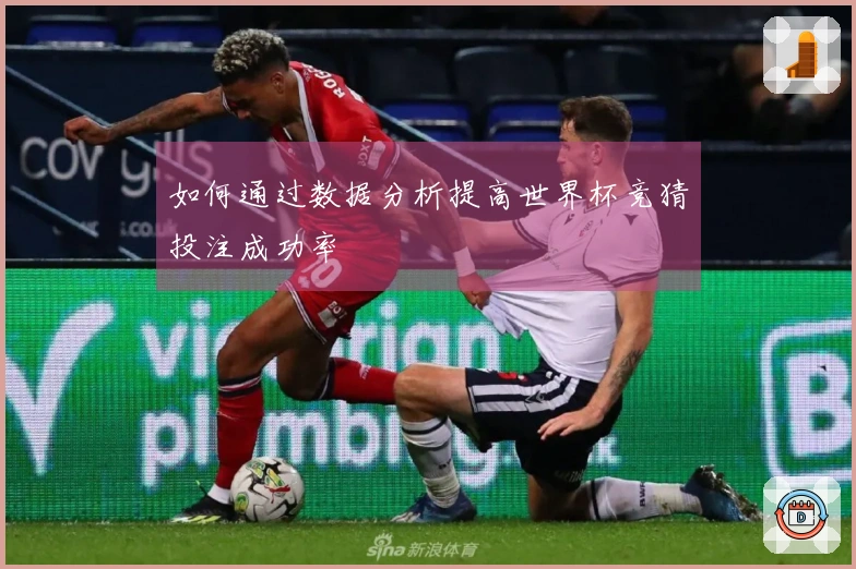 如何通过数据分析提高世界杯竞猜投注成功率