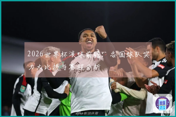 2026世界杯滚球前瞻：各国球队实力大比拼与赛程分析